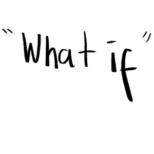 "What if"