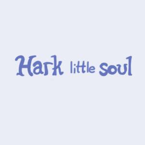 Hark little Soul