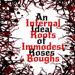 Infernal Roots, Immodest Branches