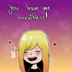 You leave me breathless!
