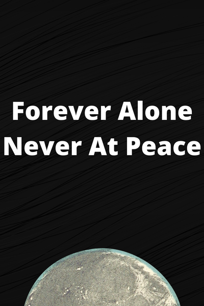 Forever Alone, Never At Peace