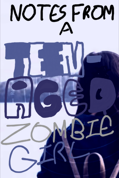 Notes from a Teenaged Zombie Girl