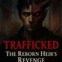 Trafficked: Reborn Heir's Revenge( A LITRPG REVENGE Story)