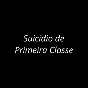 Suic&iacute;dio de Primeira Classe