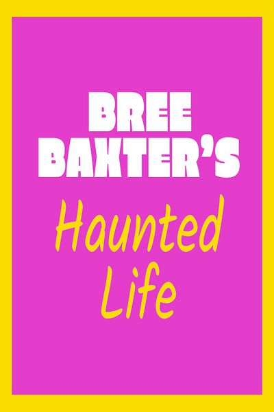 Bree Baxter's Haunted Life