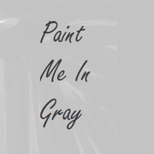 Paint Me In Gray