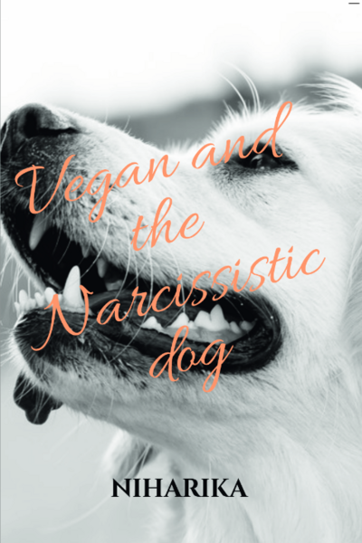 Vegan and the narcissistic dog.  