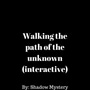 Walking the path of the unknown (interactive)