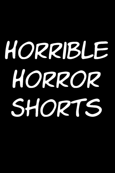 Horrible Horror Shorts