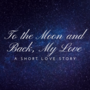 To the Moon and Back, My Love