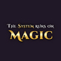 The System Runs on Magic