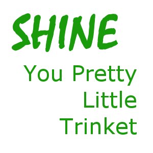 Shine You Pretty Little Trinket
