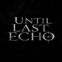 Until Last Echo