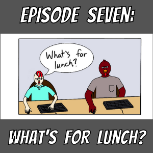 Episode 7: What's For Lunch?