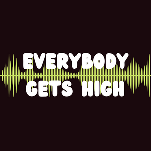 Everybody Gets High (pt 1)