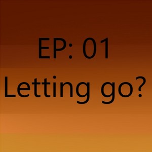 EP 1: Letting go?