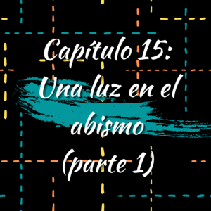 Cap&iacute;tulo 15: Una luz en el abismo (parte 1)