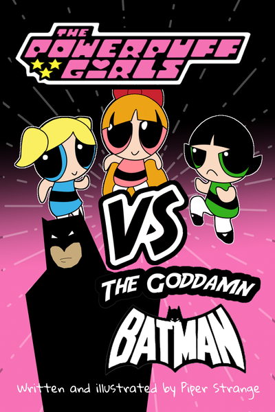 Powerpuff Girls VS The Goddamn Batman