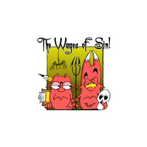 The Wages of Sin!   Just another day in hell!