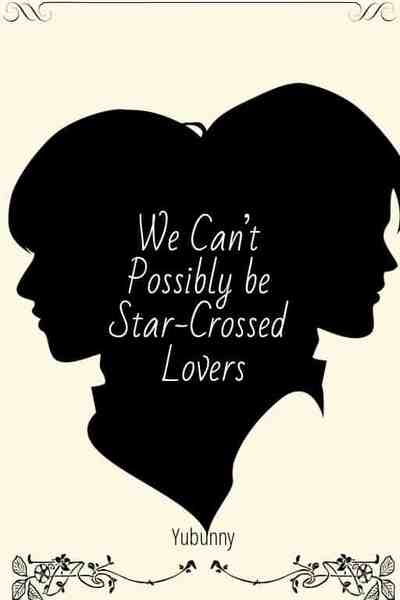 We Can&rsquo;t Possibly be Star-Crossed Lovers