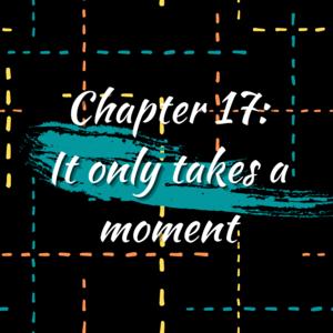 Chapter 17: It only takes a moment