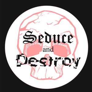 Seduce and Destroy. (in development)