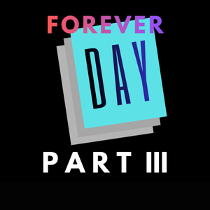 Forever Day Part III