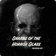 Shards of the Horror Glass: Short Sci/Fi Stories