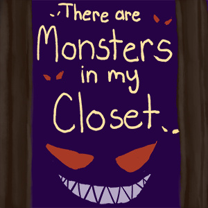 There are Monsters in my Closet