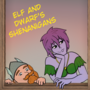 Elf and Dwarf's shenanigans
