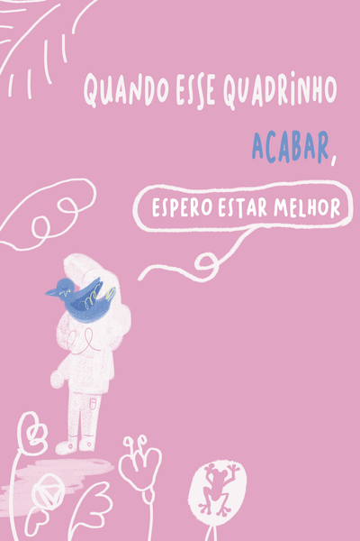 Quando esse quadrinho acabar, espero estar melhor.