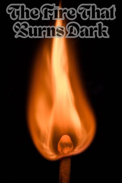 The Fire That Burns Dark