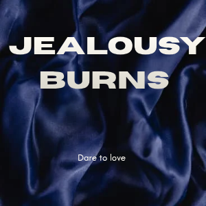 Jealousy burns 