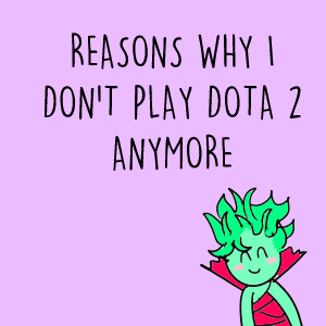 Reasons why I don't play Dota 2 anymore
