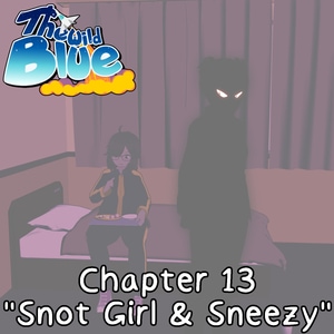 Chapter 13 - &quot;Snot Girl &amp; Sneezy&quot;