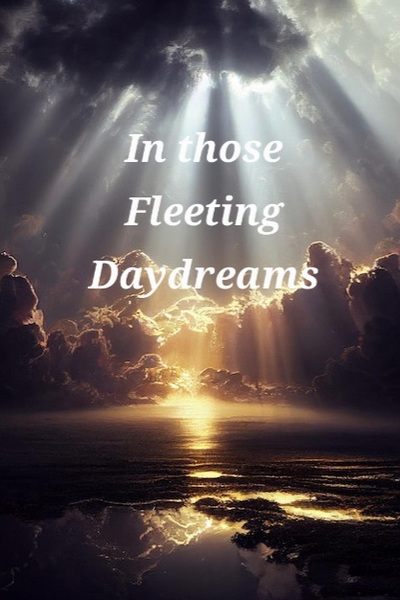 In Those Fleeting Daydreams
