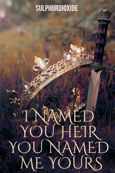 I named you heir, you named me yours