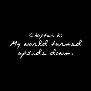 Chapter 2: My World Turned Upside Down