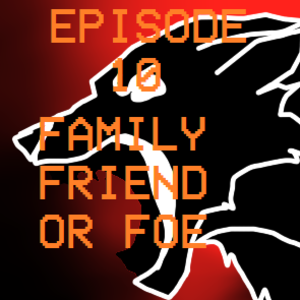 Episode 10: Family, friend or Foe