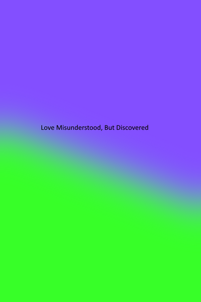 Love Misunderstood, But Discovered
