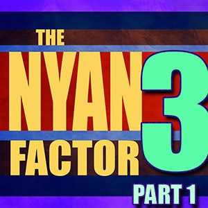 The Nyan Factor 3 (Part 1)