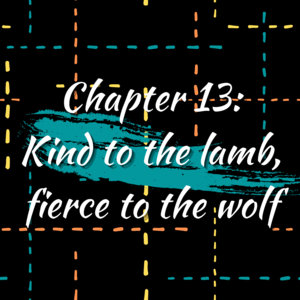 Chapter 13: Kind to the lamb, fierce to the wolf