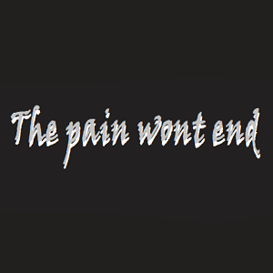 The pain wont end?