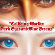 COLLIDING WORLDS: DARK EYES AND BLUE OCEANS 