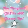 The Magical Girl Is All Grown Up!