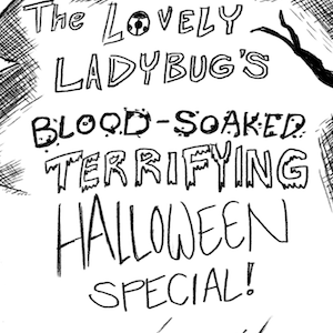 The Lovely Ladybug's Blood-Soaked Terrifying Halloween Special!
