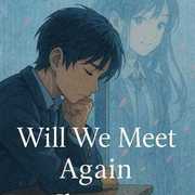 Will We Meet Again