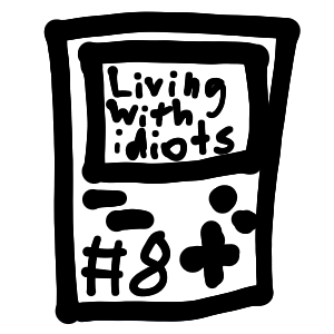 Living with Idiots #8