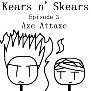 Kears n' Skears | E3 - Axe Attaxe