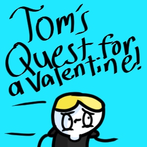 Tom's Quest for a Valentine!